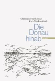 Die Donau hinab （2009. 152 S. m. zahlr. Zeichn. 240 mm）
