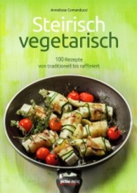 Steirisch vegetarisch : 100 Rezepte von traditionell bis raffiniert （2013. 208 S. 240 mm）