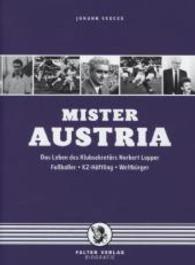 Mister Austria : Das Leben des Klubsekretärs Norbert Lopper - Fußballer, KZ-Häftling, Weltbürger （2014. 224 S. 21.5 cm）