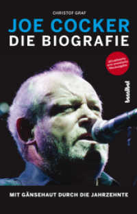 Joe Cocker - Die Biografie : Mit G&auml;nsehaut durch die Jahrzehnte （3., aktualis. u. erw. Aufl.）