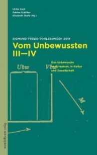 Vom Unbewussten III-IV : Sigmund-Freud-Vorlesungen 2014. Das Unbewusste im Sympton, in Kultur und Gesellschaft （2015. 236 S. 24 cm）