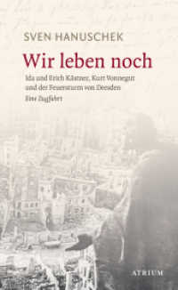 Wir leben noch : Erich und Ida Kästner, Kurt Vonnegut und der Feuersturm von Dresden. Eine Zugfahrt （2018. 128 S. 196 x 121 mm）