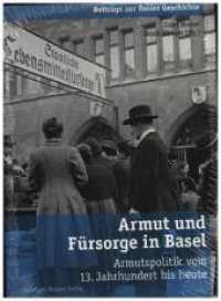 Armut und Fürsorge in Basel : Armutspolitik vom 13. Jahrhundert bis heute (Beiträge zur Basler Geschichte) （2011. 296 S. m. 70 Abb. 20 cm）