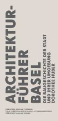 Architekturführer Basel : Die Baugeschichte der Stadt und ihrer Umgebung （2014. 500 S. meist farbige Abbildungen. 25 cm）