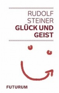 Glück und Geist : Zwei Vorträge vom 7. Dezember 1911 und 15. Januar 1915 （2013. 80 S. 18 cm）