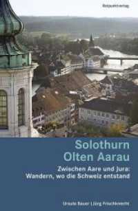 Solothurn Olten Aarau : Zwischen Aare und Jura: Wandern, wo die Schweiz entstand (Lesewanderbuch) （1. Auflage 2015. 2015. 304 S. Mit Farbfotos von Sabine Bobst.Mit zahlr）