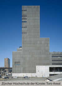 Zürcher Hochschule der Künste: Toni-Areal （2016. 288 S. 422 farb. u. 69 schw.-w. Abb. 23.5 cm）