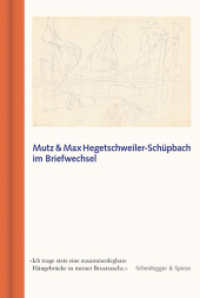 Mutz und Max Hegetschweiler-Schüpbach im Briefwechsel （2018. 512 S. m. 130 Farbabb. 26 cm）