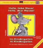 Hallo, liebe Maus! Im Kindergarten. Hello, dear Mouse! At Kindergarten : Ein Sprachlern-Bilderbuch. Deutsch-Englisch (2 Sprachen stark sprechen) （2010. 22 S. m. zahlr. bunten Bild. 24 cm）