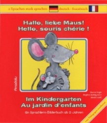 Hallo, liebe Maus! Im Kindergarten, Deutsch-Französisch. Hello, souris chérie! Au jardin d' enfants : Ein Sprachlern-Bilderbuch ab 2 Jahren (2 Sprachen stark sprechen) （2012. 22 S. m. zahlr. bunten Bild. 24 cm）