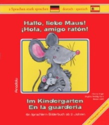 Hallo, liebe Maus! Im Kindergarten, Deutsch-Spanisch. Hola, amigo ratón! En la guarderia : Ein Sprachlern-Bilderbuch ab 2 Jahren (2 Sprachen stark sprechen .) （2012. 22 S. m. zahlr. bunten Bild. 24 cm）