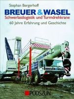 Breuer & Wasel : Schwerlastlogistik und Turmdrehkrane. 60 Jahre Erfahrung und Geschichte （2008. 173 S. m. 500 Farbfotos. 28,5 cm）
