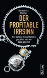 Der profitable Irrsinn : Was auf den Finanzmärkten geschieht und wer d