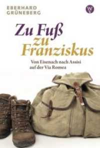 Zu Fuß zu Franziskus : Von Eisenach nach Assisi auf der Via Romea （2020. 192 S. zahlr. Abb. 21.5 cm）