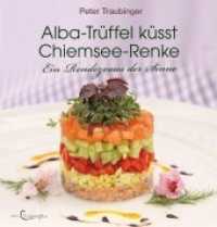 Alba-Trüffel küsst Chiemsee-Renke : Ein Rendezvous der Sinne （2012. 144 S. m. zahlr. Farbfotos. 19 cm）
