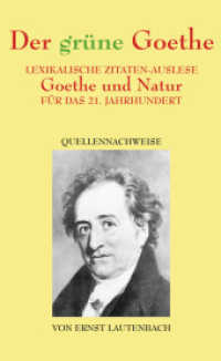 Der grüne Goethe : Lexikalische Zitaten-Auslese Goethe und Natur für das 21. Jahrhundert. Quellennachweise （2011. 261 S. 21,5 cm）