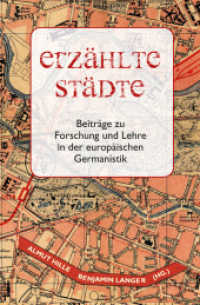 Erzählte Städte : Beiträge zu Forschung und Lehre in der europäischen Germanistik （2013. 246 S. 21 cm）