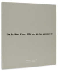 Die Berliner Mauer 1984 von Westen aus gesehen : Russ.-Dtsch.-Französ.-Engl. （2014. 192 S. 1144 schw.-w. Abb. 26 cm）
