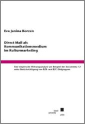 Direct Mail als Kommunikationsmedium im Kulturmarketing. : Eine empirische Wrikungsanalyse am Beispiel der documenta 12 unter Berücksichtigung von B2B- und B2C-Zielgruppen （2011. 361 S. 24 cm）