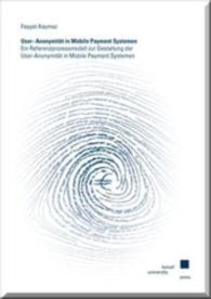 User-Anonymit&auml;t in Mobile Payment Systemen : Ein Referenzmodell zur Gestaltung der User-Anonymit&auml;t in Mobile Payment Sytemen （2011. 267 S. 24 cm）