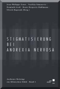 Stigmatisierung bei Anorexia nervosa : Proceedings (Aachener Beiträge zur Klinischen Ethik .1) （2011. 70 S. 23.5 cm）