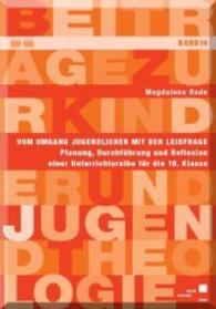 Vom Umgang Jugendlicher mit der Leidfrage : Planung, Durchf&uuml;hrung und Reflexion einer Unterrichtsreihe f&uuml;r die 10. Klasse (Beitr&auml;ge zur Kinder- und Jugendtheologie .14) （2012. 181 S. 21 cm）