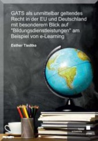 GATS als unmittelbar geltendes Recht in der EU und Deutschland mit besonderem Blick auf "Bildungsdienstleistungen" am Be （2012. 210 S. 21 cm）