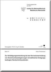 Zur Schädigungsentwicklung bei der Korrosionsermüdung von Aluminiumbasislegierungen mit definierten fertigungsbedingten (Forschungsberichte aus dem Institut für Werkstofftechnik, Metallische Werkstoffe der Univ. Kassel .14) （2013. 278 S. 21 cm）