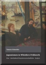 Japonismen in Whistlers Frühwerk : Eine interkulturell-kunstwissenschaftliche Analyse （Neuausg. 2015. 212 S. 21 cm）