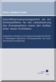 Geschäftsprozessmanagement als ein Schlüsselfaktor für die Liberalisierung des Energiesektors sowie den Aufbau einer neu : Dargestellt am Beispiel von Energieversorgungsunternehmen in Abhängigkeit gesetzlicher Einflussparameter au （Neuausg. 2015. VIII, 278 S. 24 cm）