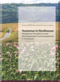 Tourismus in Nordhessen - Strategische Perspektiven eines klimaangepassten Tourismusangebotes in Nordhessen : Tourismus in Nordhessen Band 2 (Schriftenreihe Architektur, Stadtplanung, Landschaftsplanung .37) （2013. 199 S. 22.5 cm）