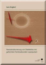 Nanostrukturierung von Dielektrika mit geformten Femtosekunden-Laserpulsen （2014. 202 S. 21 cm）
