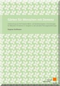 Gärten für Menschen mit Demenz : Untersuchung von fünf neueren Wohn- und Gartenkonzepten in Einrichtungen für Menschen mit Demenz im Vergleich zu den aktuellen Planungsempfehlungen （2015. 76 S. 21 cm）