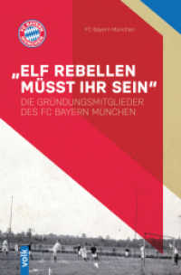 "Elf Rebellen müsst ihr sein" : Die Gründungsmitglieder des FC Bayern München （2025. Mit zahlreichen Abbildungen. 23.5 cm）