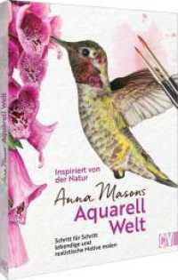 Inspiriert von der Natur: Anna Masons Aquarellwelt : Lebendige und realistische Motive malen