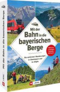 Mit der Bahn in die bayerischen Berge : Die schönsten Wanderungen in Oberbayern und im Allgäu: Einfach mitfahren, aussteigen und loslaufen auf 90 Touren （2023. 288 S. 23.5 cm）