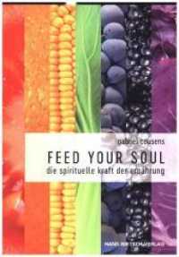 Feed your Soul : Die spirituelle Kraft der Ernährung （Ersetzt den Titel "Ganzheitliche Ernährung" 978-3-934647-45-9, ne）