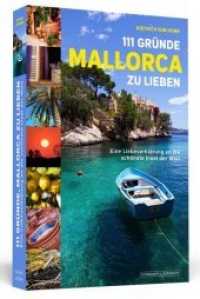 111 Gründe, Mallorca zu lieben : Eine Liebeserklärung an die schönste Insel der Welt (111 Gründe) （2015. 224 S. 190 mm）