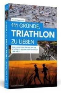 111 Gründe, Triathlon zu lieben : Eine Liebeserklärung an die schönste  Mehrkampfsportart der Welt (111 Gründe) （2017. 256 S. 190 mm）