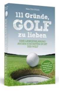 111 Gr&uuml;nde, Golf zu lieben : Eine Liebeserkl&auml;rung an den sch&ouml;nsten Sport der Welt. Mit Bonusgr&uuml;nden und Bildteil (111 Gr&uuml;nde) （Erw. Neuausg. 2017. 280 S. m. farb. Abb. 190 mm）