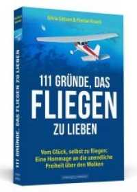111 Gründe, das Fliegen zu lieben : Vom Glück, selbst zu fliegen: Eine Hommage an die unendliche Freiheit über den Wolken （2018. 288 S. Mit zwei farbigen Bildteilen. 200 mm）