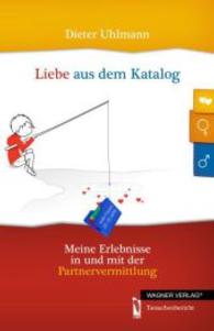 Liebe aus dem Katalog : Meine Erlebnisse in und mit der Partnervermittlung （2014. 77 S. 200 mm）