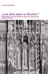 von dem stain ze brechen : Die Werksteine des Ulmer Münsters anhand der archivalischen Quellen 1417-1512 (Kleine Reihe des Stadtarchivs Ulm Bd.12) （2015. 108 S. m. 56 sw-Fotos. 240 mm）
