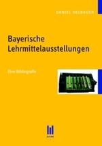 Bayerische Lehrmittelausstellungen : Eine Bibliografie (Akademische Verlagsgemeinschaft München Bd.441) （2011. 70 S. 210 mm）