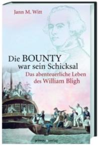 Die BOUNTY war sein Schicksal : Das abenteuerliche Leben des Willliam Bligh （2014. 192 S. 8 Farbabb., 8 Farbabb., 2 Ktn., 2 Ktn. 222 mm）