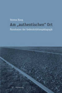 Am "authentischen" Ort : Paradoxien der Gedenkstättenpädagogik （320 S. 23 cm）