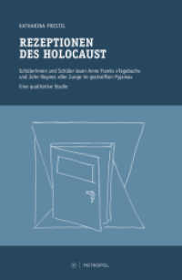 Rezeptionen des Holocaust : Schülerinnen und Schüler lesen Anne Franks "Tagebuch" und John Boynes "Der Junge im gestreiften Pyjama". Eine qualitative Studie （2017. 250 S. 22 cm）