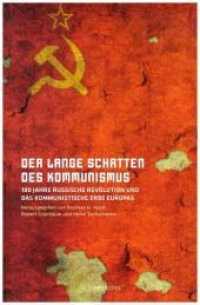 Der lange Schatten des Kommunismus : 100 Jahre Russische Revolution und das kommunistische Erbe Europas （2019. 160 S. 22 cm）