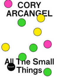 Cory Arcangel. All The Small Things : Herning Museum of Contemporary Art, Dänemark （2014. 128 S. 26 cm）