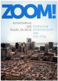 Zoom! : Architektur und Stadt Im Bild / Picturing Architecture and the City